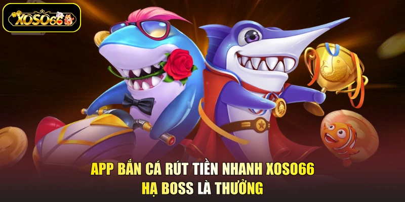 app bắn cá rút tiền nhanh