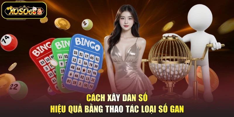Cách xây dàn số hiệu quả bằng thao tác loại số gan