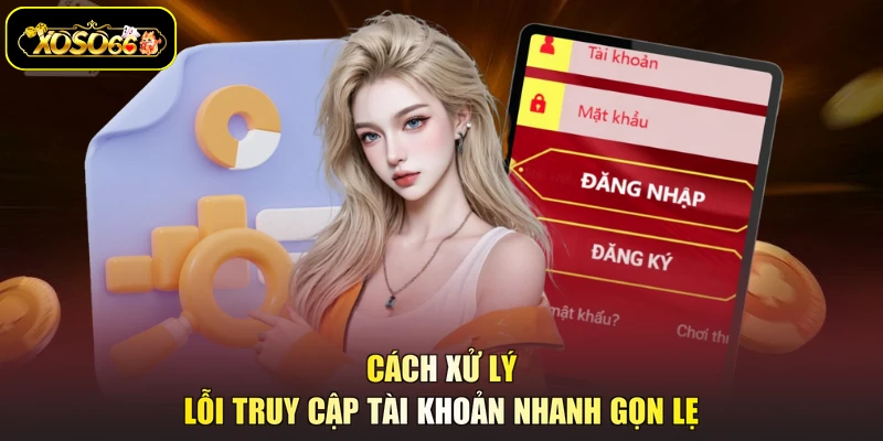 Cách xử lý lỗi truy cập tài khoản nhanh gọn lẹ