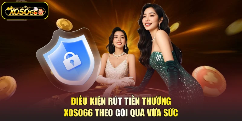 Điều kiện rút tiền thưởng XOSO66 theo gói quà vừa sức