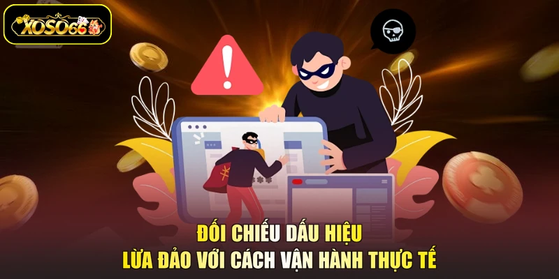 Đối chiếu dấu hiệu lừa đảo với cách vận hành thực tế