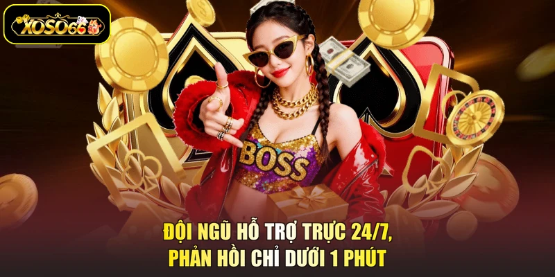 Đội ngũ hỗ trợ trực 24/7, phản hồi chỉ dưới 1 phút