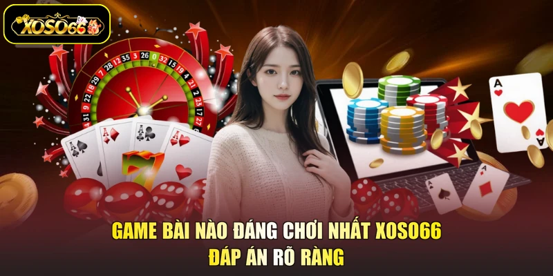 game bài nào đáng chơi nhất