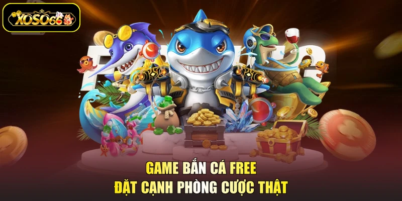 Game bắn cá free đặt cạnh phòng cược thật