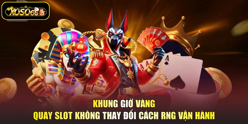 Khung giờ vàng quay slot không thay đổi cách RNG vận hành