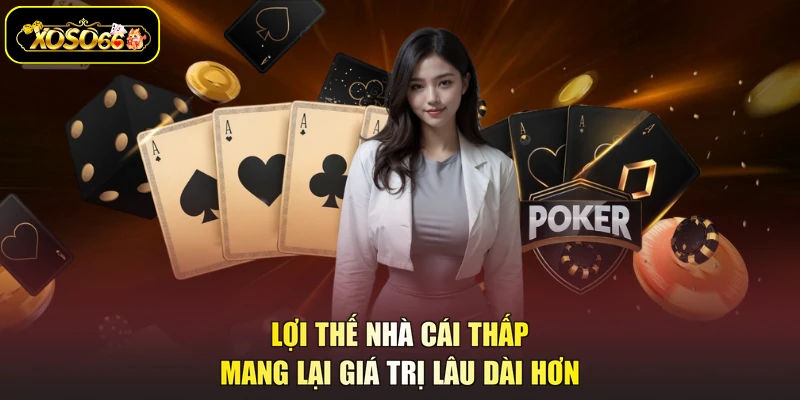 Lợi thế nhà cái thấp mang lại giá trị lâu dài hơn