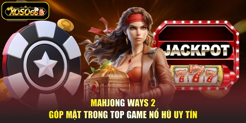 Mahjong Ways 2 góp mặt trong top game nổ hũ uy tín