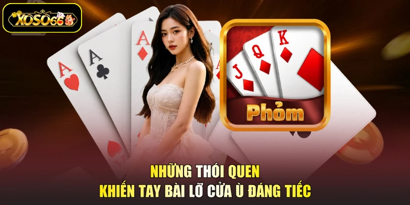 Những thói quen khiến tay bài lỡ cửa ù đáng tiếc