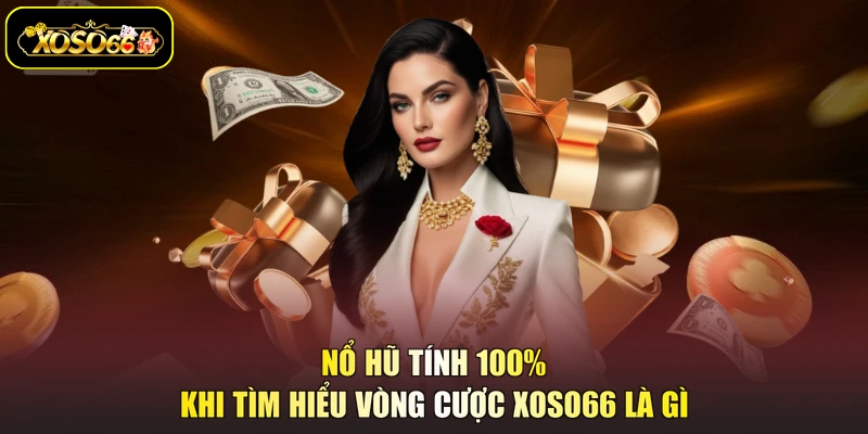 Nổ hũ tính 100% khi tìm hiểu vòng cược XOSO66 là gì