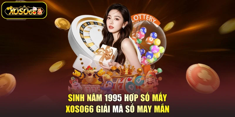 sinh năm 1995 hợp số mấy