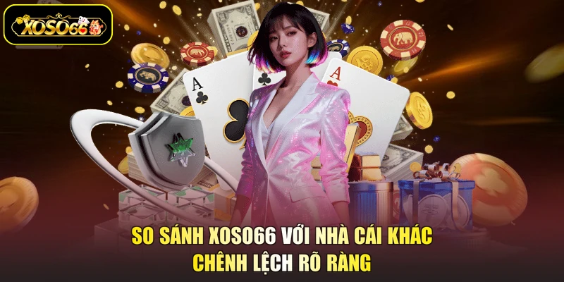 so sánh XOSO66 với nhà cái khác