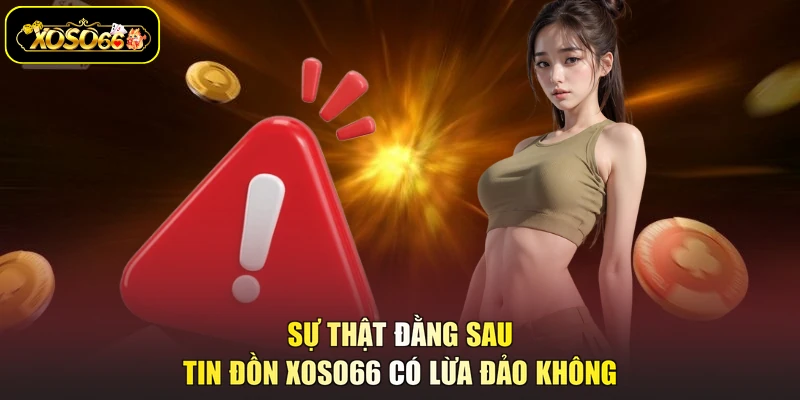 Sự thật đằng sau tin đồn XOSO66 có lừa đảo không