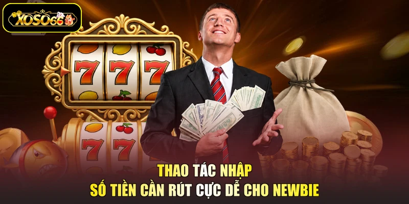 Thao tác nhập số tiền cần rút cực dễ cho newbie