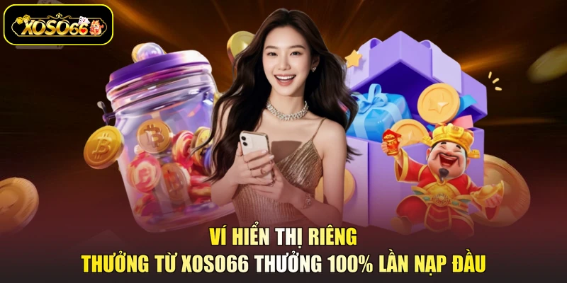 Ví hiển thị riêng thưởng từ XOSO66 thưởng 100% lần nạp đầu